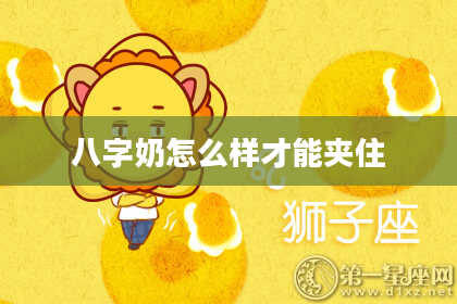 八字奶怎么样才能夹住