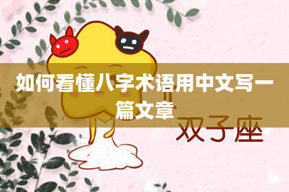 如何看懂八字术语用中文写一篇文章