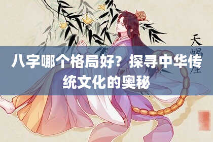 八字哪个格局好？探寻中华传统文化的奥秘