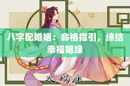 八字配婚姻：命格指引，缔结幸福姻缘