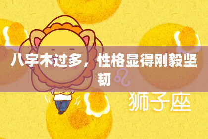 八字木过多，性格显得刚毅坚韧