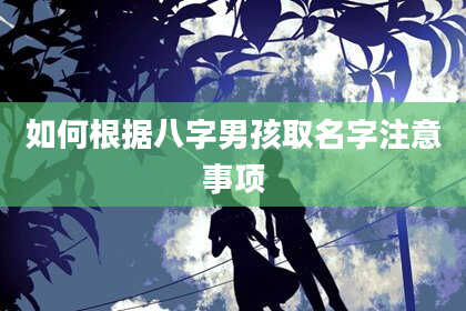 如何根据八字男孩取名字注意事项