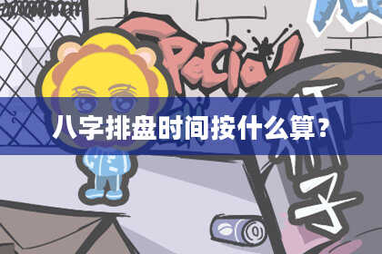 八字排盘时间按什么算？