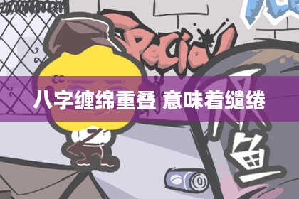 八字缠绵重叠 意味着缱绻