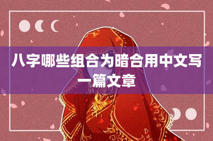 八字哪些组合为暗合用中文写一篇文章