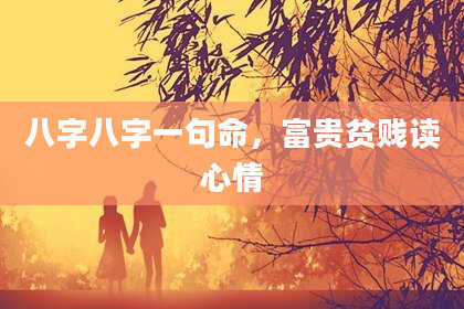 八字八字一句命，富贵贫贱读心情