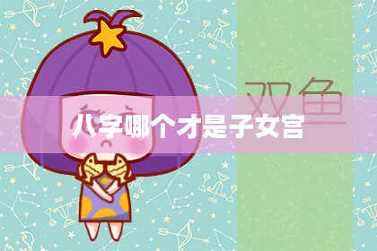 八字哪个才是子女宫