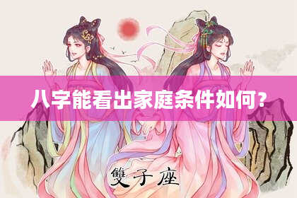 八字能看出家庭条件如何？