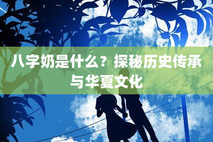八字奶是什么？探秘历史传承与华夏文化