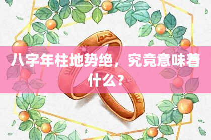 八字年柱地势绝，究竟意味着什么？