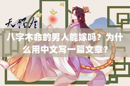 八字木命的男人能嫁吗？为什么用中文写一篇文章？