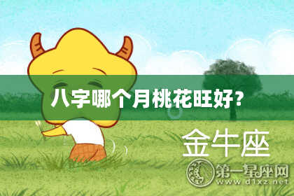 八字哪个月桃花旺好？