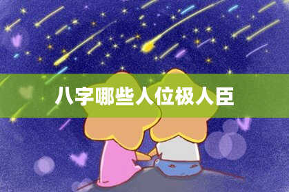 八字哪些人位极人臣