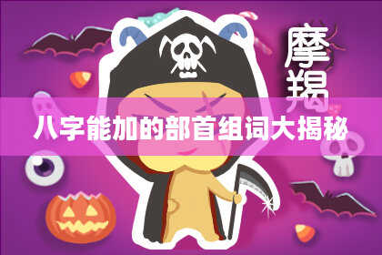 八字能加的部首组词大揭秘