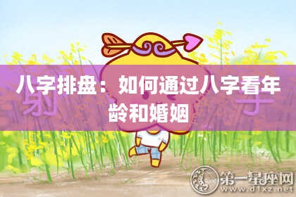 八字排盘：如何通过八字看年龄和婚姻