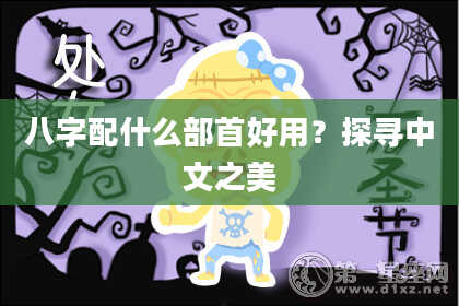 八字配什么部首好用?探寻中文之美