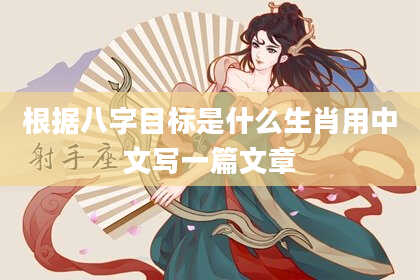 根据八字目标是什么生肖用中文写一篇文章