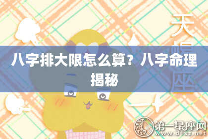 八字排大限怎么算？八字命理揭秘