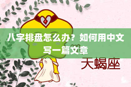 八字排盘怎么办？如何用中文写一篇文章