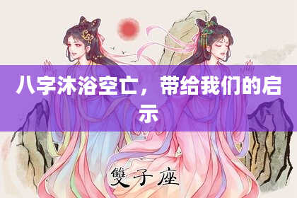 八字沐浴空亡，带给我们的启示