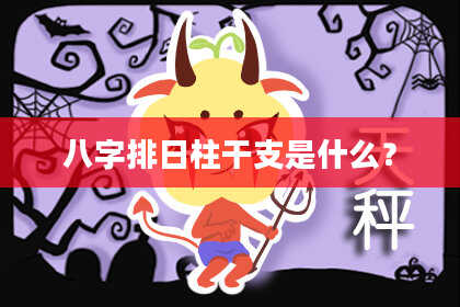 八字排日柱干支是什么？