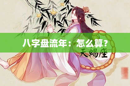 八字盘流年：怎么算？