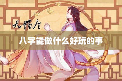 八字能做什么好玩的事