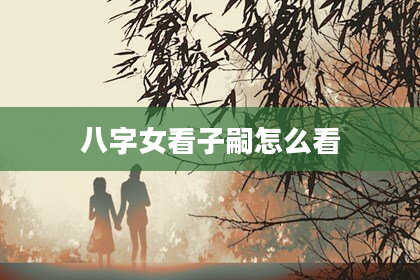 八字女看子嗣怎么看