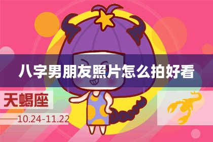 八字男朋友照片怎么拍好看