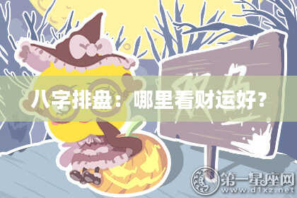 八字排盘：哪里看财运好？