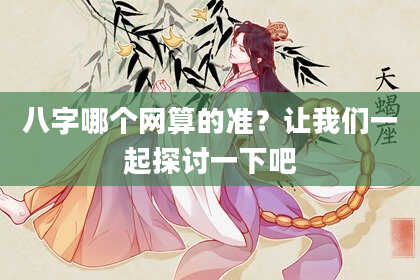 八字哪个网算的准？让我们一起探讨一下吧