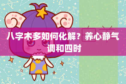 八字木多如何化解？养心静气 调和四时