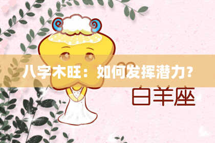 八字木旺：如何发挥潜力？
