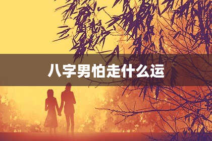 八字男怕走什么运
