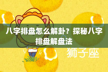 八字排盘怎么解卦？探秘八字排盘解盘法