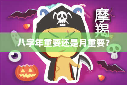 八字年重要还是月重要？
