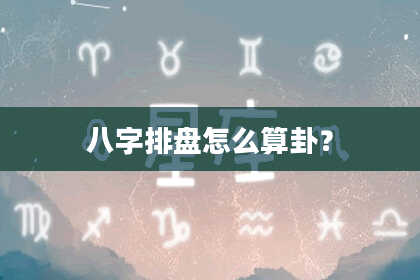 八字排盘怎么算卦？