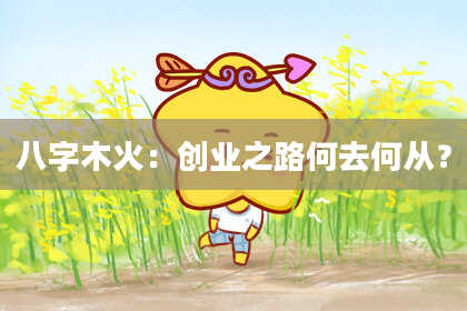 八字木火：创业之路何去何从？
