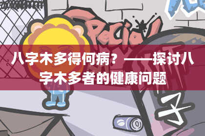 八字木多得何病？——探讨八字木多者的健康问题