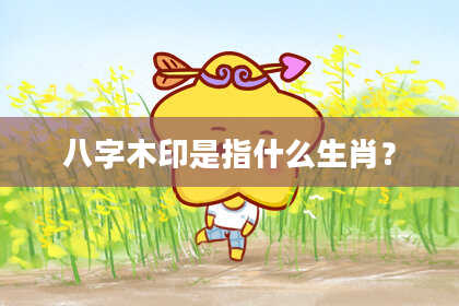 八字木印是指什么生肖？
