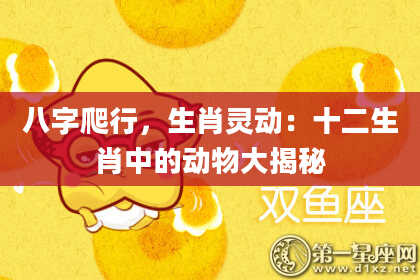 八字爬行，生肖灵动：十二生肖中的动物大揭秘