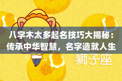 八字木太多起名技巧大揭秘：传承中华智慧，名字造就人生