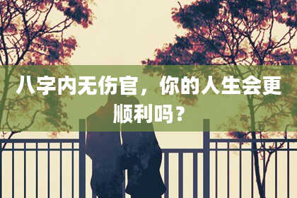 八字内无伤官，你的人生会更顺利吗？