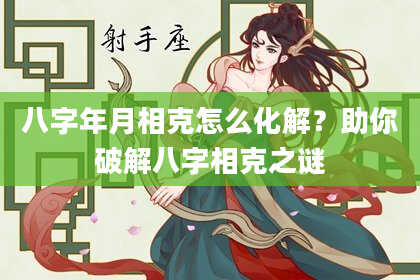 八字年月相克怎么化解？助你破解八字相克之谜