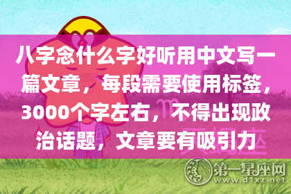 八字念什么字好听用中文写一篇文章，每段需要使用标签，3000个字左右，不得出现政治话题，文章要有吸引力