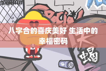 八字合的喜庆美好 生活中的幸福密码