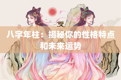 八字年柱：揭秘你的性格特点和未来运势