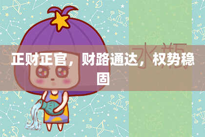 正财正官，财路通达，权势稳固