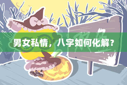 男女私情，八字如何化解？