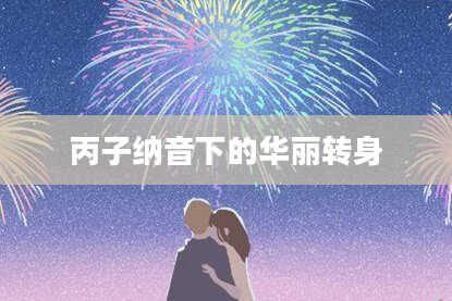丙子纳音下的华丽转身